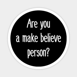 Are You a Make Believe Person Magnet